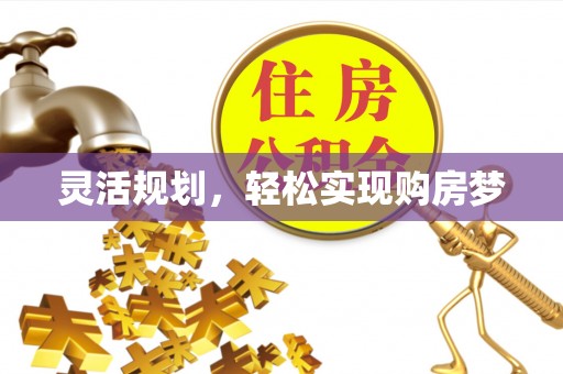 昂仁灵活规划，轻松实现购房梦