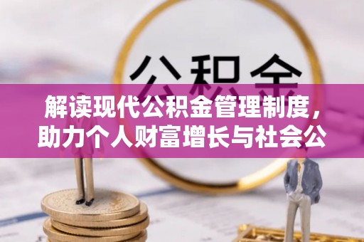 昂仁解读现代公积金管理制度，助力个人财富增长与社会公平