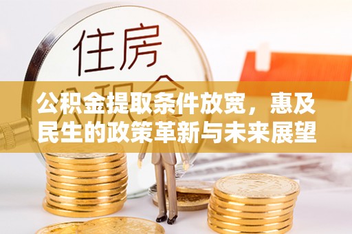 昂仁公积金提取条件放宽，惠及民生的政策革新与未来展望