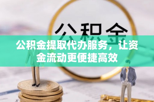 昂仁公积金提取代办服务，让资金流动更便捷高效