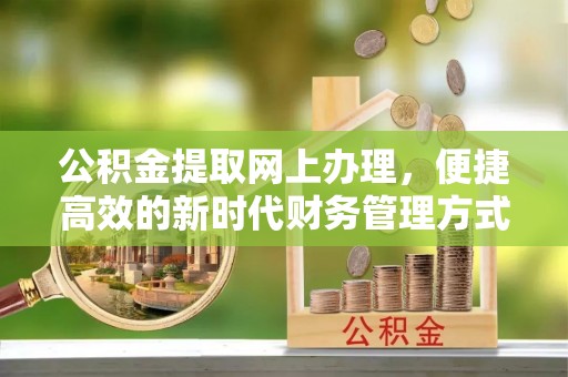 昂仁公积金提取网上办理，便捷高效的新时代财务管理方式