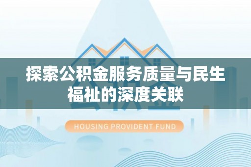 昂仁探索公积金服务质量与民生福祉的深度关联