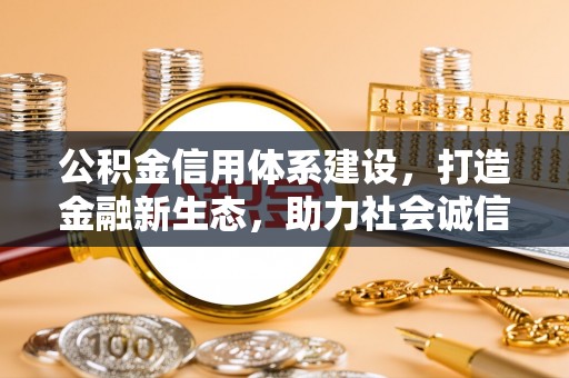 昂仁公积金信用体系建设，打造金融新生态，助力社会诚信发展