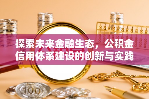 昂仁探索未来金融生态，公积金信用体系建设的创新与实践