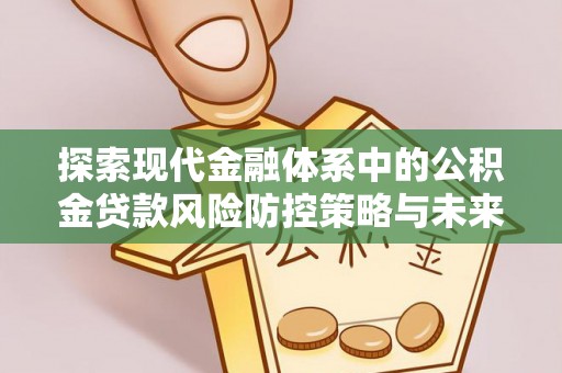 昂仁探索现代金融体系中的公积金贷款风险防控策略与未来发展趋势