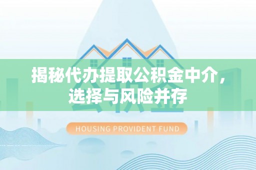 昂仁揭秘代办提取公积金中介，选择与风险并存