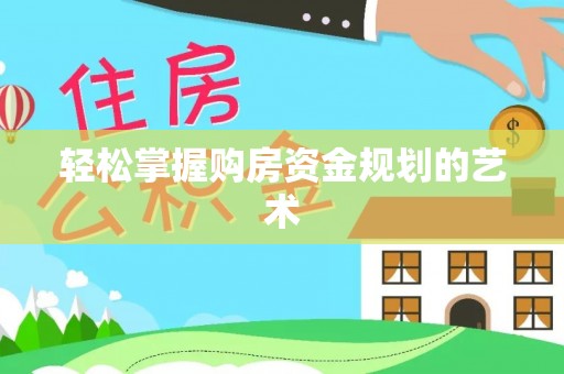 昂仁轻松掌握购房资金规划的艺术