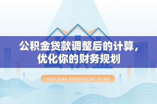 昂仁公积金贷款调整后的计算，优化你的财务规划