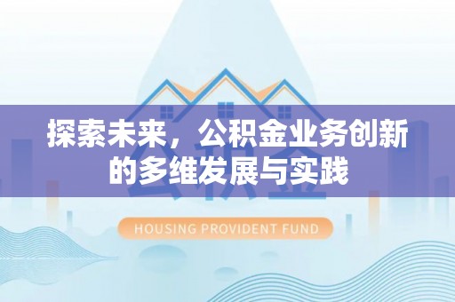 昂仁探索未来，公积金业务创新的多维发展与实践