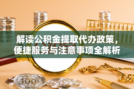 昂仁解读公积金提取代办政策，便捷服务与注意事项全解析