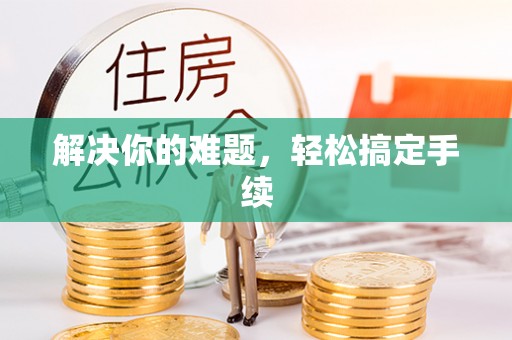 昂仁解决你的难题，轻松搞定手续