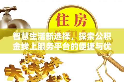 昂仁智慧生活新选择，探索公积金线上服务平台的便捷与优势