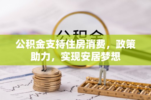 昂仁公积金支持住房消费，政策助力，实现安居梦想
