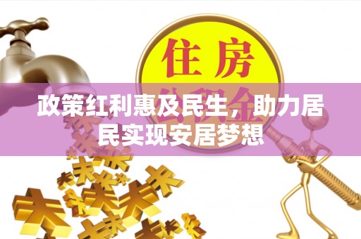 昂仁政策红利惠及民生，助力居民实现安居梦想