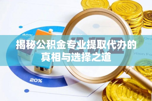 昂仁揭秘公积金专业提取代办的真相与选择之道