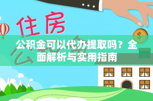 昂仁公积金可以代办提取吗？全面解析与实用指南