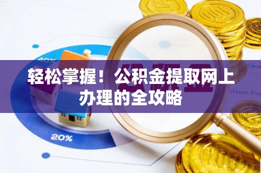 昂仁轻松掌握！公积金提取网上办理的全攻略