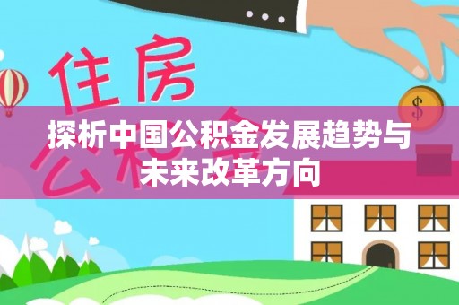 昂仁探析中国公积金发展趋势与未来改革方向