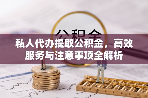 昂仁私人代办提取公积金，高效服务与注意事项全解析
