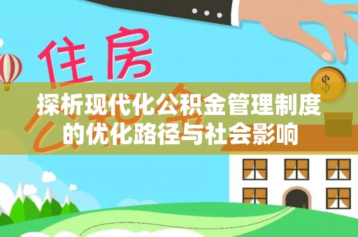 昂仁探析现代化公积金管理制度的优化路径与社会影响