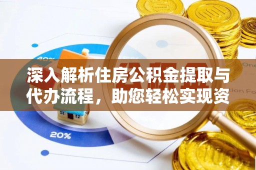 昂仁深入解析住房公积金提取与代办流程，助您轻松实现资金利用最大化