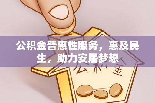 昂仁公积金普惠性服务，惠及民生，助力安居梦想
