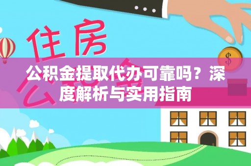昂仁公积金提取代办可靠吗？深度解析与实用指南