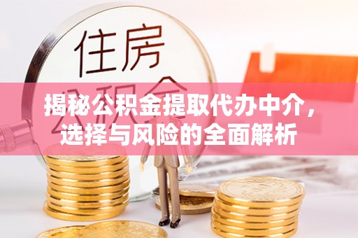 昂仁揭秘公积金提取代办中介，选择与风险的全面解析