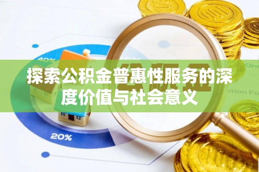 昂仁探索公积金普惠性服务的深度价值与社会意义