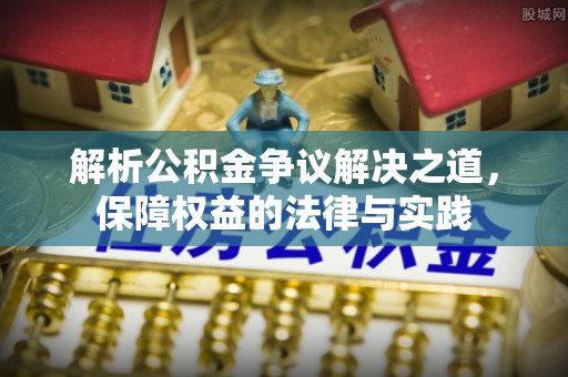 昂仁解析公积金争议解决之道，保障权益的法律与实践