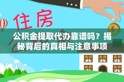 昂仁公积金提取代办靠谱吗？揭秘背后的真相与注意事项