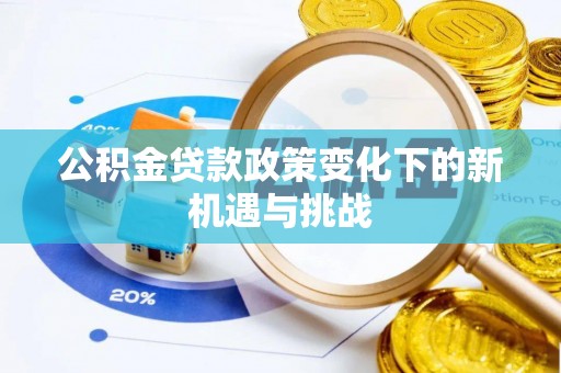 昂仁公积金贷款政策变化下的新机遇与挑战