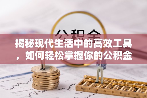 昂仁揭秘现代生活中的高效工具，如何轻松掌握你的公积金查询方式