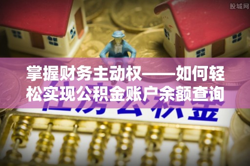 昂仁掌握财务主动权——如何轻松实现公积金账户余额查询